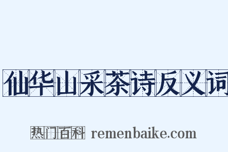 仙华山采茶诗反义词是什么意思的图片